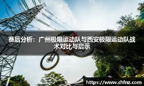 赛后分析：广州极限运动队与西安极限运动队战术对比与启示